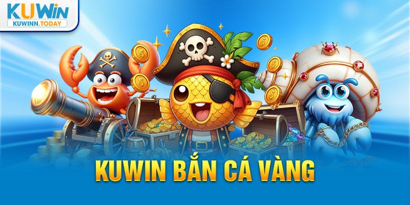 Kuwin Bắn Cá Vàng - tựa game đổi được được yêu thích nhất năm 2024