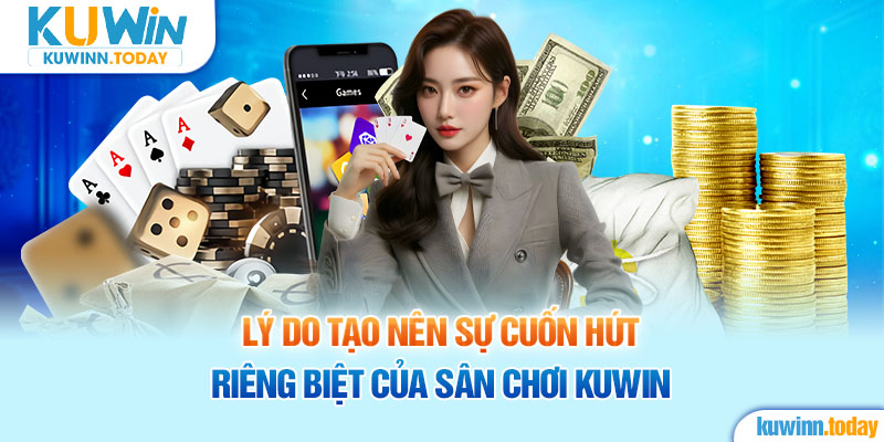 Lý do tạo nên sự cuốn hút riêng biệt của sân chơi Kuwin