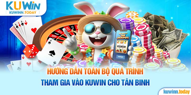 Hướng dẫn toàn bộ quá trình tham gia vào Kuwin cho tân binh