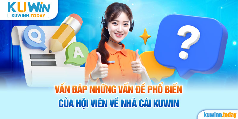 Vấn đáp những vấn đề phổ biến của hội viên về nhà cái Kuwin