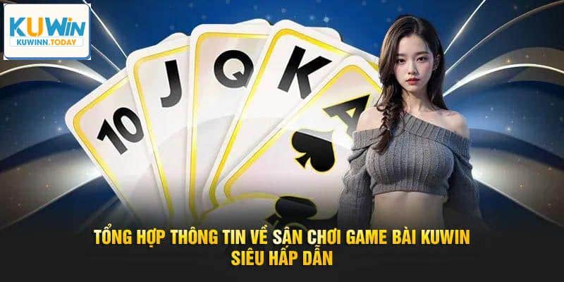 Các thông tin cơ bản cần biết về Kuwin game bài