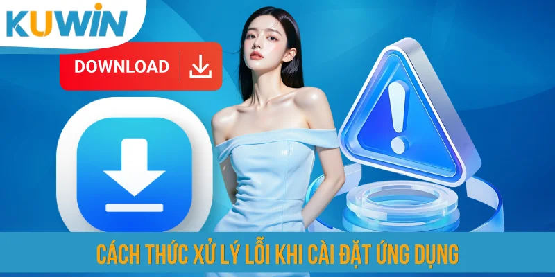 Cách thức xử lý lỗi khi cài đặt ứng dụng