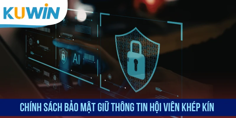 Chính sách bảo mật giữ thông tin hội viên khép kín