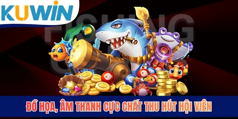 Đồ họa, âm thanh cực chất thu hút hội viên