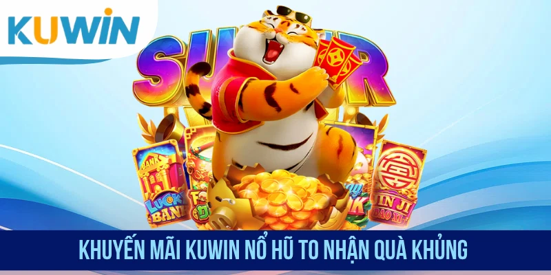 Khuyến mãi nổ hũ to, nhận quà khủng