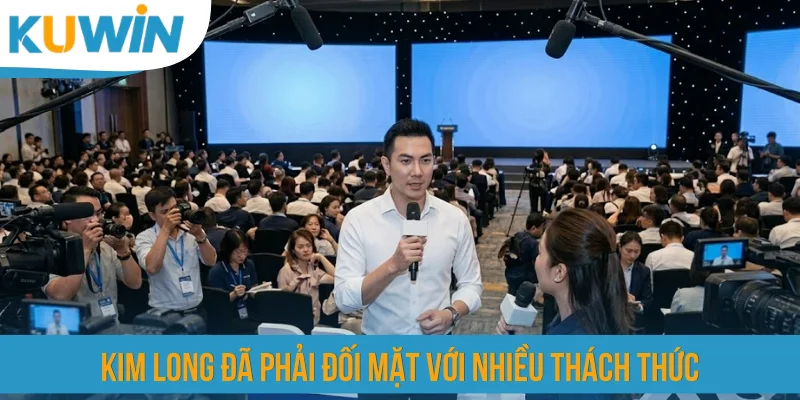 Kim Long đã phải đối mặt với nhiều thách thức