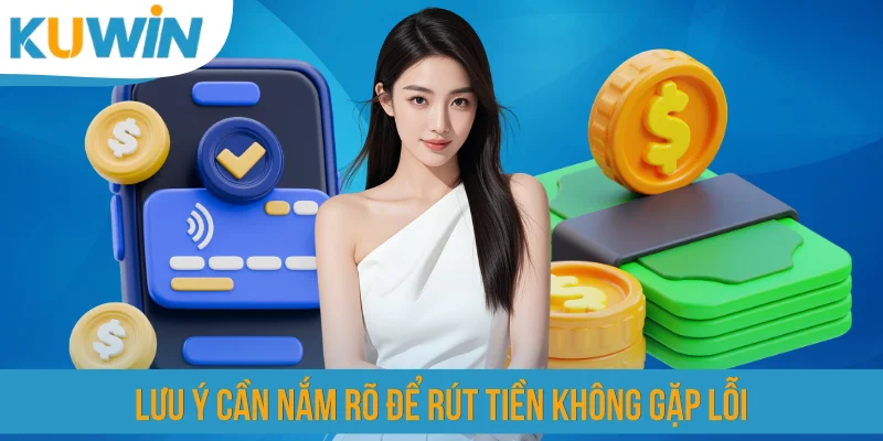 Lưu ý cần nắm rõ để rút tiền không gặp lỗi