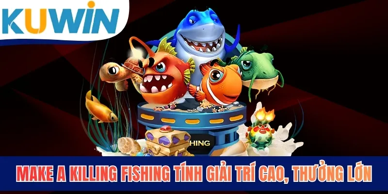 Make A Killing Fishing tính giải trí cao, thưởng lớn