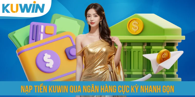 Nạp tiền KUWIN qua ngân hàng cực kỳ nhanh gọn