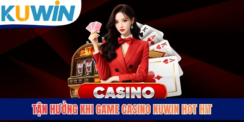 Tận hưởng kho game Casino KUWIN hot hit