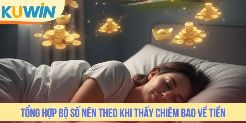 Tổng hợp bộ số nên theo khi thấy chiêm bao về tiền