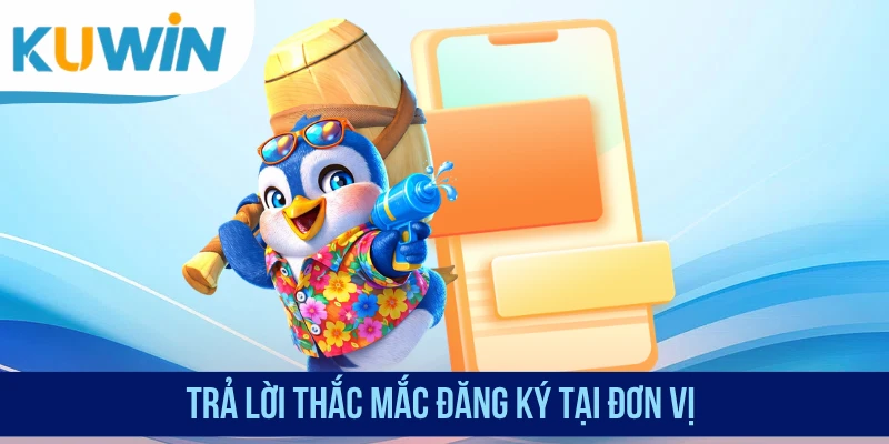 Trả lời thắc mắc đăng ký tại đơn vị