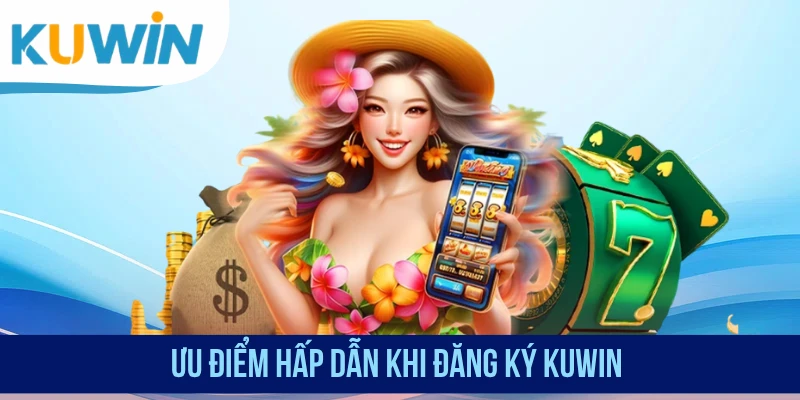 Ưu điểm hấp dẫn khi đăng ký KUWIN
