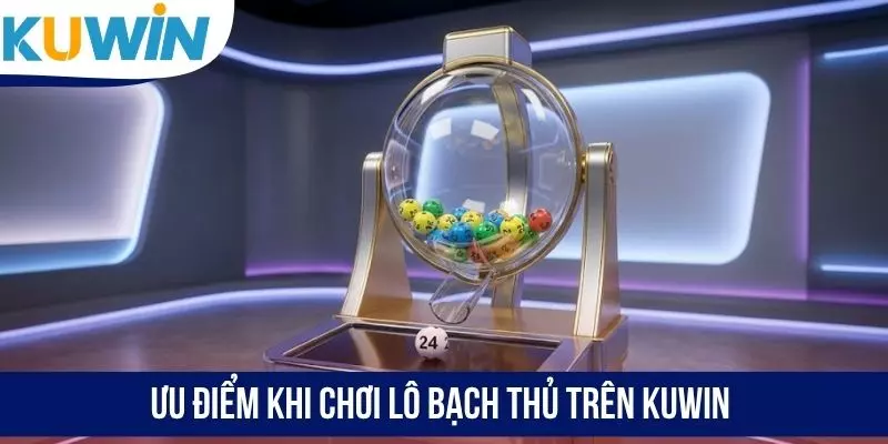Ưu điểm khi chơi lô bạch thủ trên KUWIN